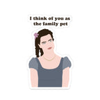 I Think Of You As The Family Pet Hyacinth Bridgerton Netflix Sticker